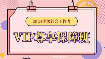 2024中级社会工作者·VIP尊享保障班