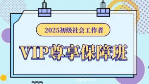 c2025初级社会工作者·VIP尊享保障班